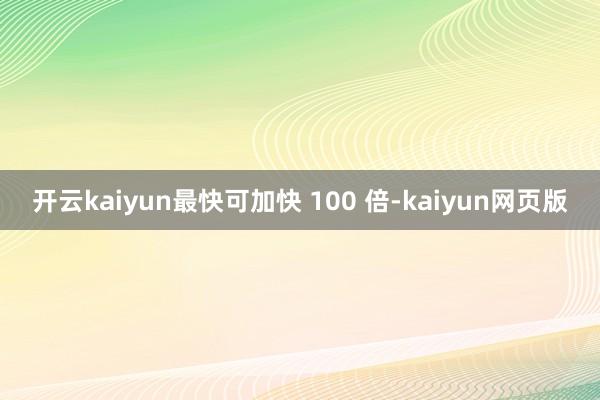 開云kaiyun最快可加快 100 倍-kaiyun網頁版