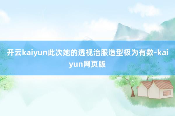 開云kaiyun此次她的透視治服造型極為有數(shù)-kaiyun網(wǎng)