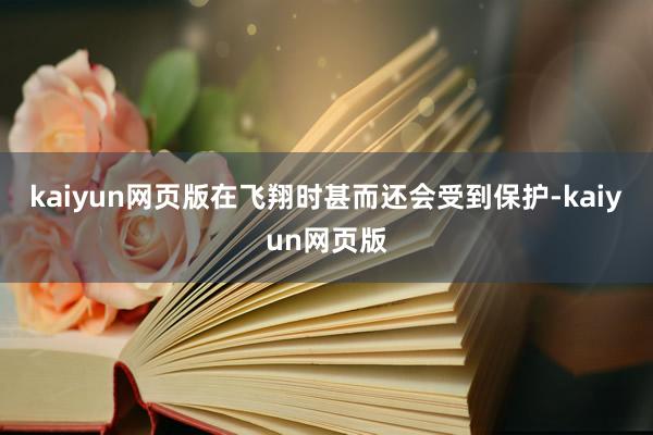 kaiyun網頁版在飛翔時甚而還會受到保護-kaiyun網頁版
