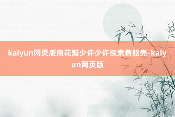 kaiyun網頁版用花瓣少許少許探索著軀殼-kaiyun網頁版