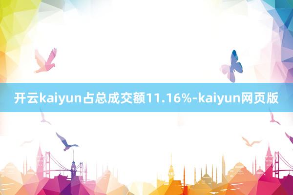 開云kaiyun占總成交額11.16%-kaiyun網(wǎng)頁版