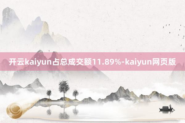 開云kaiyun占總成交額11.89%-kaiyun網(wǎng)頁版
