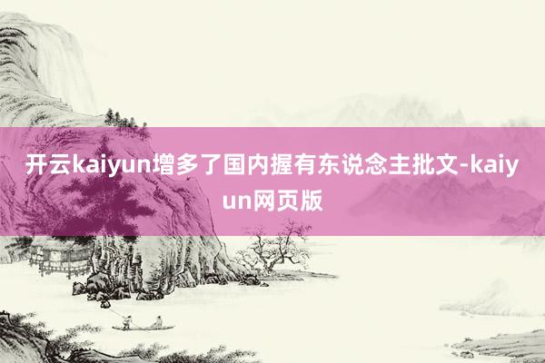 開云kaiyun增多了國內握有東說念主批文-kaiyun網頁版