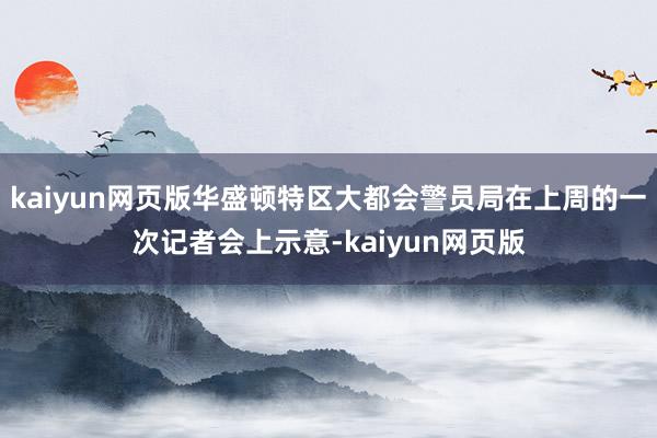 kaiyun網頁版華盛頓特區大都會警員局在上周的一次記者會上
