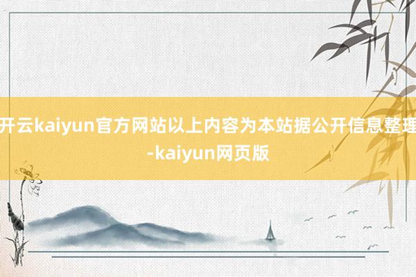 開云kaiyun官方網站以上內容為本站據公開信息整理-kai